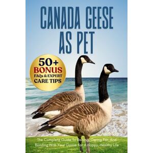 REO, JUDITH CANADA GEESE AS PET: The Complete Guide To Raising, Caring For, And Bonding With Your Goose For A Happy, Healthy Life REO, JUDITH CANADA GEESE AS PET: The Complete Guide To Raising, Caring For, And Bonding With Your Goose For A Happy, Healthy Life