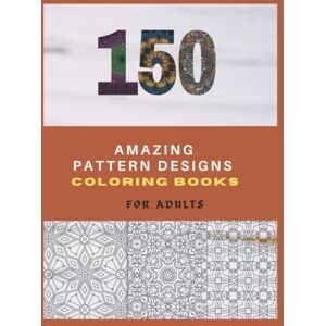 Ben Ali, Abderrazak 150 Amazing Pattern Designs coloring books for adults: 150 different patterns in 300 pages of beautiful design patterns to help people relax and relieve stress with a fun and creative activity Ben Ali, Abderrazak 150 Amazing Pattern Designs coloring books for adults: 150 different patterns in 300 pages of beautiful design patterns to help people relax and relieve stress with a fun and creative activity