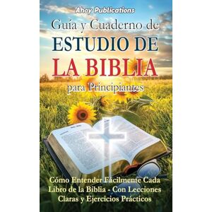 Publications, Ahoy Guía y cuaderno de estudio de la Biblia para principiantes: Cómo entender fácilmente cada libro de la Biblia-con lecciones claras y ejercicios prácticos Publications, Ahoy Guía y cuaderno de estudio de la Biblia para principiantes: Cómo entender fácilmente cada libro de la Biblia-con lecciones claras y ejercicios prácticos