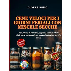 Russo, Oliver G. Cene Veloci per i Giorni Feriali con Miscele Secche: Basi pronte in barattolo, aggiunte semplici e liste della spesa settimanali per una cucina in ... (Collezione di Mix Fai-da-Te per la Dispensa) Russo, Oliver G. Cene Veloci per i Giorni Feriali con Miscele Secche: Basi pronte in barattolo, aggiunte semplici e liste della spesa settimanali per una cucina in ... (Collezione di Mix Fai-da-Te per la Dispensa)