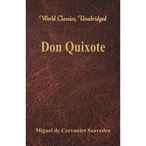 Saavedra, Miguel De Cervantes Don Quixote (World Classics, Unabridged) Saavedra, Miguel De Cervantes Don Quixote (World Classics, Unabridged)