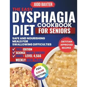 Baxter, Judd The Easy Dysphagia Diet Cookbook for Seniors: Safe and Nourishing Meals for Swallowing Difficulties Baxter, Judd The Easy Dysphagia Diet Cookbook for Seniors: Safe and Nourishing Meals for Swallowing Difficulties