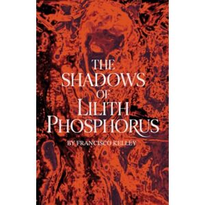 Kelley, Francisco The Shadows of Lilith Phosphorus Kelley, Francisco The Shadows of Lilith Phosphorus