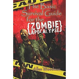 woodman, Mr. Allen The Basic Survival guide for the Zombie Apocalypse woodman, Mr. Allen The Basic Survival guide for the Zombie Apocalypse