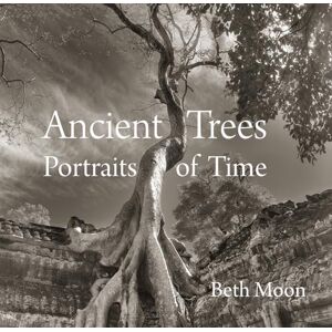 Beth Moon Ancient Trees: Portraits of Time Beth Moon Ancient Trees: Portraits of Time