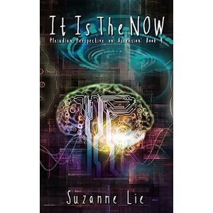Lie, Suzanne It Is The Now Pleiadian Perspective on Ascension Book 4 Lie, Suzanne It Is The Now Pleiadian Perspective on Ascension Book 4