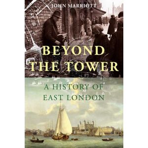 Marriott, John Beyond the Tower: A History of East London Marriott, John Beyond the Tower: A History of East London