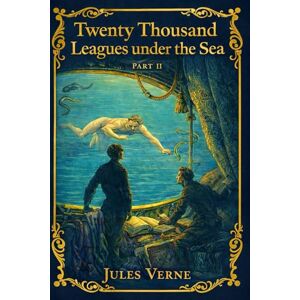 Verne, Jules Twenty Thousand Leagues under the Sea : Part II: A Darker Voyage Beneath the Seas — Captain Nemo’s Final Journey into Isolation, Power, and the Depths of the Ocean Verne, Jules Twenty Thousand Leagues under the Sea : Part II: A Darker Voyage Beneath the Seas — Captain Nemo’s Final Journey into Isolation, Power, and the Depths of the Ocean