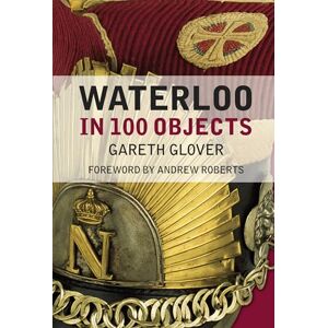 Gareth Glover Waterloo in 100 Objects Gareth Glover Waterloo in 100 Objects