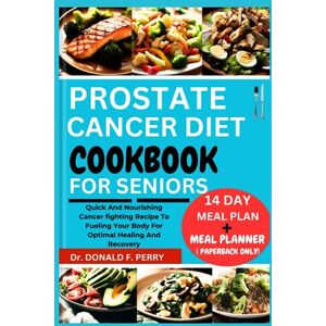 PERRY, Dr. DONALD F. PROSTATE CANCER DIET COOKBOOK FOR SENIORS: Quick And Nourishing Cancer fighting Recipe To Fueling Your Body For Optimal Healing And Recovery (Healthy Recipes For All) PERRY, Dr. DONALD F. PROSTATE CANCER DIET COOKBOOK FOR SENIORS: Quick And Nourishing Cancer fighting Recipe To Fueling Your Body For Optimal Healing And Recovery (Healthy Recipes For All)