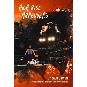 Gowen, Zach High Risk Maneuvers: How I Turned My Handicaps Into Opportunities Gowen, Zach High Risk Maneuvers: How I Turned My Handicaps Into Opportunities