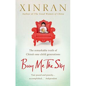Xinran Buy Me the Sky: The remarkable truth of China’s one-child generations Xinran Buy Me the Sky: The remarkable truth of China’s one-child generations