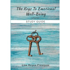 Keyes-Fresquez, Lisa The Keys To Emotional Well-Being Study Guide: Release Toxic Emotions & Prosper Your Soul-Updated with new content Keyes-Fresquez, Lisa The Keys To Emotional Well-Being Study Guide: Release Toxic Emotions & Prosper Your Soul-Updated with new content