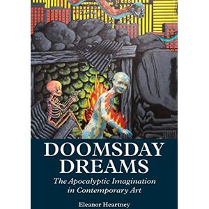 Heartney, Eleanor Doomsday Dreams: The Apocalyptic Imagination in Contemporary Art Heartney, Eleanor Doomsday Dreams: The Apocalyptic Imagination in Contemporary Art