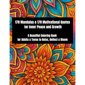 Melkonyan, Zulfia 178 Mandalas & 178 Motivational Quotes for Inner Peace and Growth: A Beautiful Coloring Book for Adults & Teens to Relax, Reflect & Bloom Melkonyan, Zulfia 178 Mandalas & 178 Motivational Quotes for Inner Peace and Growth: A Beautiful Coloring Book for Adults & Teens to Relax, Reflect & Bloom