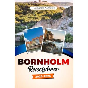 Andrew, Samantha A. BORNHOLM Reiseführer 2025–2026: Entdecken Sie unberührte Strände, historische Städte, Naturpfade und charmante Dörfer auf Dänemarks Inseljuwel Andrew, Samantha A. BORNHOLM Reiseführer 2025–2026: Entdecken Sie unberührte Strände, historische Städte, Naturpfade und charmante Dörfer auf Dänemarks Inseljuwel