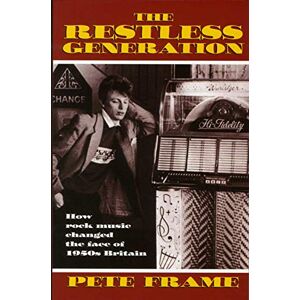 Pete Frame The Restless Generation: How Rock Music Changed the Face of 1950s Britain Pete Frame The Restless Generation: How Rock Music Changed the Face of 1950s Britain