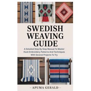 Gerald, Apuma Swedish Weaving Guide: A Detailed Step By Step Manual To Master Huck Embroidery Patterns And Techniques With Several Projects To Try Gerald, Apuma Swedish Weaving Guide: A Detailed Step By Step Manual To Master Huck Embroidery Patterns And Techniques With Several Projects To Try