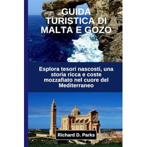 Parks, Richard D. GUIDA TURISTICA DI MALTA E GOZO: Esplora tesori nascosti, una storia ricca e coste mozzafiato nel cuore del Mediterraneo Parks, Richard D. GUIDA TURISTICA DI MALTA E GOZO: Esplora tesori nascosti, una storia ricca e coste mozzafiato nel cuore del Mediterraneo
