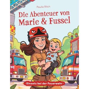 Ritch, Paulie Einsatz bei der Feuerwehr: Die Abenteuer von Marie & Fussel, Band 1 Ritch, Paulie Einsatz bei der Feuerwehr: Die Abenteuer von Marie & Fussel, Band 1