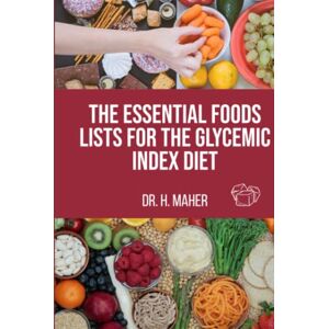 Maher, Dr. H. The Essential Foods Lists for the Glycemic Index Diet: Discover the Foods Scientifically Proven to Promote Weight Loss and Overall Health — With the GI values of over 2000 Foods Maher, Dr. H. The Essential Foods Lists for the Glycemic Index Diet: Discover the Foods Scientifically Proven to Promote Weight Loss and Overall Health — With the GI values of over 2000 Foods