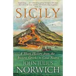 Julius Norwich, John Sicily: A Short History, from the Ancient Greeks to Cosa Nostra Julius Norwich, John Sicily: A Short History, from the Ancient Greeks to Cosa Nostra