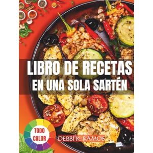 RAMOS, DEBBI K. Libro de Recetas en Una Sola Sartén: Recetas Fáciles y Rápidas para Preparar Comidas Saludables y Deliciosas en Solo Una Sartén – ¡Perfectas para Tu Día a Día! RAMOS, DEBBI K. Libro de Recetas en Una Sola Sartén: Recetas Fáciles y Rápidas para Preparar Comidas Saludables y Deliciosas en Solo Una Sartén – ¡Perfectas para Tu Día a Día!