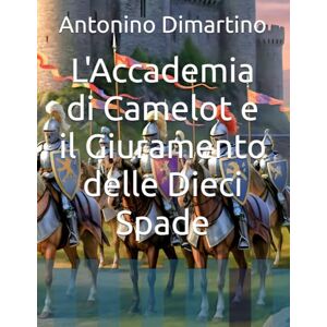 Dimartino, Antonino L'Accademia di Camelot e il Giuramento delle Dieci Spade Dimartino, Antonino L'Accademia di Camelot e il Giuramento delle Dieci Spade