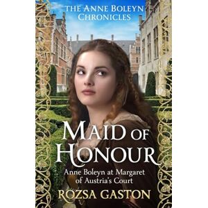 Gaston, Rozsa Maid of Honour: Anne Boleyn at Margaret of Austria's Court: 1 (The Anne Boleyn Chronicles) Gaston, Rozsa Maid of Honour: Anne Boleyn at Margaret of Austria's Court: 1 (The Anne Boleyn Chronicles)