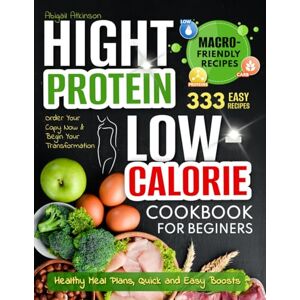 ATKINSON, ABIGAIL High Protein Low-Calorie Cookbook: 333 Nourishing Recipes for Beginners Healthy Meal Plans, Quick and Easy Boosts (Three Cookbooks Will Transform Your Health) ATKINSON, ABIGAIL High Protein Low-Calorie Cookbook: 333 Nourishing Recipes for Beginners Healthy Meal Plans, Quick and Easy Boosts (Three Cookbooks Will Transform Your Health)