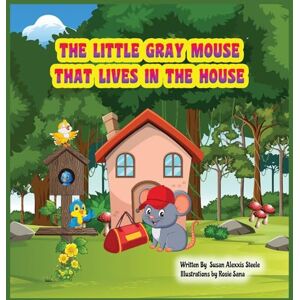 Steele, Alexxis The Little Gray Mouse That Lives In The House Steele, Alexxis The Little Gray Mouse That Lives In The House