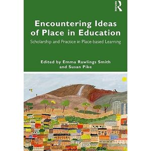 Encountering Ideas of Place in Education: Scholarship and Practice in Place-based Learning Encountering Ideas of Place in Education: Scholarship and Practice in Place-based Learning