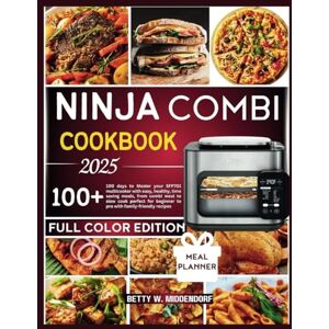 W. Middendorf, Betty NINJA COMBI COOKBOOK 2025: 100 days to Master your SFP701 multicooker with easy, healthy, time saving meals, from combi meal to slow cook perfect for beginner to pro with family-friendly recipes W. Middendorf, Betty NINJA COMBI COOKBOOK 2025: 100 days to Master your SFP701 multicooker with easy, healthy, time saving meals, from combi meal to slow cook perfect for beginner to pro with family-friendly recipes
