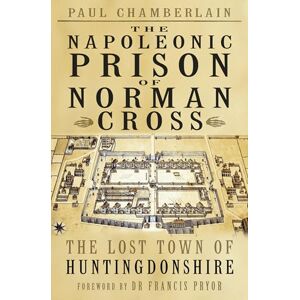 Chamberlain, Paul The Napoleonic Cross of Norman Prison: The Lost Town of Huntingdonshire Chamberlain, Paul The Napoleonic Cross of Norman Prison: The Lost Town of Huntingdonshire