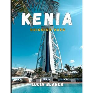 BLANCA, LUCIA KENIA REISGIDS 2026: De essentiële gids voor safari's, schilderachtige landschappen en authentieke Keniaanse ervaringen BLANCA, LUCIA KENIA REISGIDS 2026: De essentiële gids voor safari's, schilderachtige landschappen en authentieke Keniaanse ervaringen