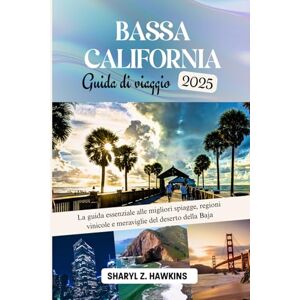 Hawkins, Sharyl Z. BASSA CALIFORNIA GUIDA DI VIAGGIO 2025: La guida essenziale alle migliori spiagge, regioni vinicole e meraviglie del deserto della Baja Hawkins, Sharyl Z. BASSA CALIFORNIA GUIDA DI VIAGGIO 2025: La guida essenziale alle migliori spiagge, regioni vinicole e meraviglie del deserto della Baja