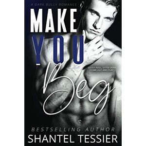 Tessier, Shantel Make You Beg: A Dark Bully Romance Tessier, Shantel Make You Beg: A Dark Bully Romance