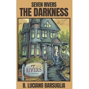 Barsuglia, B. Luciano Seven Rivers: The Darkness: Book One of Seven Rivers Tales of Supernatural Horror Barsuglia, B. Luciano Seven Rivers: The Darkness: Book One of Seven Rivers Tales of Supernatural Horror