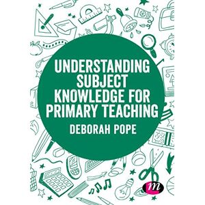 Pope, Deborah Understanding Subject Knowledge for Primary Teaching (Exploring the Primary Curriculum) Pope, Deborah Understanding Subject Knowledge for Primary Teaching (Exploring the Primary Curriculum)