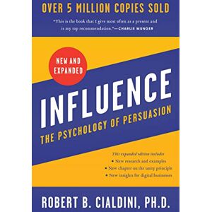 Cialdini PhD, Robert B Influence, New and Expanded UK: The Psychology of Persuasion Cialdini PhD, Robert B Influence, New and Expanded UK: The Psychology of Persuasion