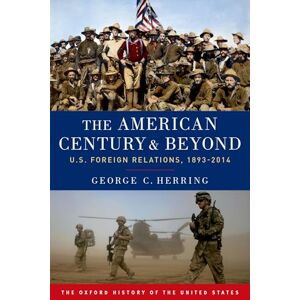 Herring, George C. The American Century and Beyond: U.S. Foreign Relations, 1893-2014 (Oxford History of the United States) Herring, George C. The American Century and Beyond: U.S. Foreign Relations, 1893-2014 (Oxford History of the United States)