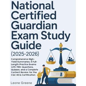 Greene, Leone NATIONAL CERTIFIED GUARDIAN EXAM STUDY GUIDE (2025–2026): Comprehensive High Yield Summaries, 6 Full length Practice Exams with 700+ Questions, ... Content Review for the CGC NCG Certification Greene, Leone NATIONAL CERTIFIED GUARDIAN EXAM STUDY GUIDE (2025–2026): Comprehensive High Yield Summaries, 6 Full length Practice Exams with 700+ Questions, ... Content Review for the CGC NCG Certification