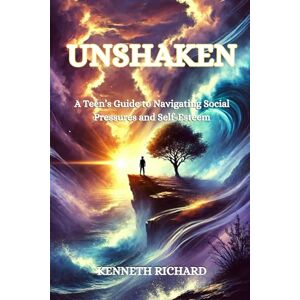 RICHARD, KENNETH UNSHAKEN: A Teen’s Guide to Navigating Social Pressures and Self-Esteem RICHARD, KENNETH UNSHAKEN: A Teen’s Guide to Navigating Social Pressures and Self-Esteem