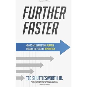 Shuttlesworth Jr., Ted Further Faster: How to Accelerate Your Purpose Through the Force of Impartation Shuttlesworth Jr., Ted Further Faster: How to Accelerate Your Purpose Through the Force of Impartation