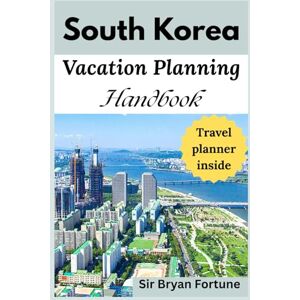 Fortune, Sir Bryan south korea vacation planning handbook: Complete Travel Guide for tourists and new visitors Fortune, Sir Bryan south korea vacation planning handbook: Complete Travel Guide for tourists and new visitors