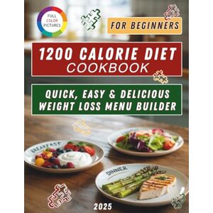 Rowen, Tessa 1200 Calorie Diet Cookbook for Beginners: Quick, Easy & Delicious Weight Loss Menu Builder Rowen, Tessa 1200 Calorie Diet Cookbook for Beginners: Quick, Easy & Delicious Weight Loss Menu Builder