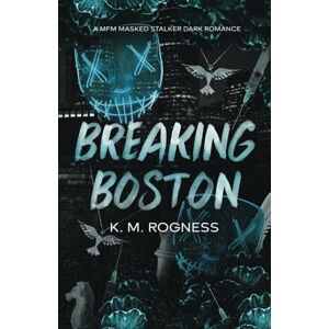 ROGNESS, KM Breaking Boston: A MFM Masked Stalker Dark Romance ROGNESS, KM Breaking Boston: A MFM Masked Stalker Dark Romance