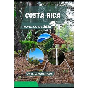 S. Port, Christopher COSTA RICA TRAVEL GUIDE 2026: Wild Adventures, Hidden Beaches, and Eco Escapes in the Heart of Central America S. Port, Christopher COSTA RICA TRAVEL GUIDE 2026: Wild Adventures, Hidden Beaches, and Eco Escapes in the Heart of Central America