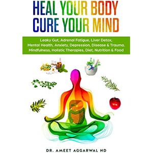 Aggarwal ND, Dr. Ameet Heal Your Body, Cure Your Mind: Leaky Gut, Adrenal Fatigue, Liver Detox, Mental Health, Anxiety, Depression, Disease & Trauma. Mindfulness, Holistic ... Mental Health, Trauma & Adrenal Fatigue) Aggarwal ND, Dr. Ameet Heal Your Body, Cure Your Mind: Leaky Gut, Adrenal Fatigue, Liver Detox, Mental Health, Anxiety, Depression, Disease & Trauma. Mindfulness, Holistic ... Mental Health, Trauma & Adrenal Fatigue)