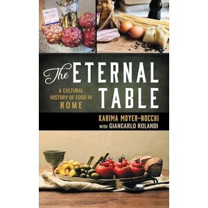 Rowman & Littlefield Publishers The Eternal Table: A Cultural History of Food in Rome (Big City Food Biographies) Rowman & Littlefield Publishers The Eternal Table: A Cultural History of Food in Rome (Big City Food Biographies)